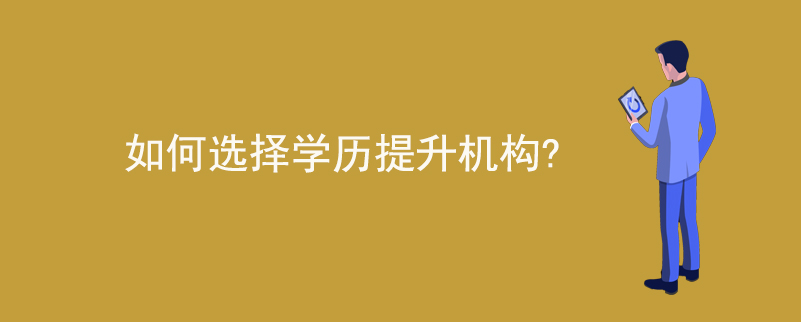 如何選擇學(xué)歷提升機(jī)構(gòu)？