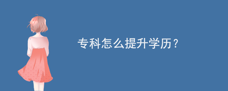 專科怎么提升學(xué)歷？