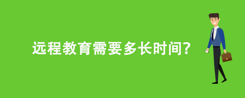 遠(yuǎn)程教育需要多長(zhǎng)時(shí)間？