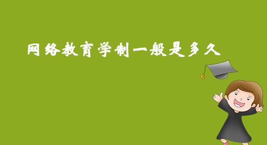 網(wǎng)絡(luò)教育學(xué)制一般是多久？