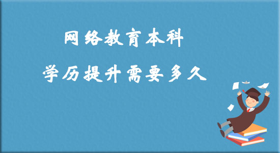 網絡教育本科學歷提升需要多久？