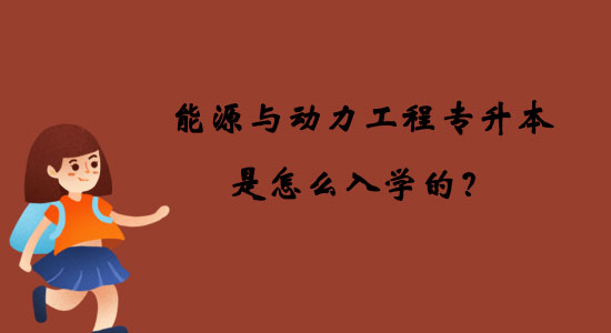 能源與動力工程專升本是怎么入學的？