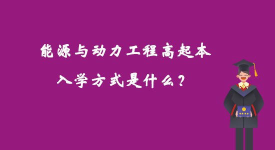 能源與動力工程高起本入學(xué)方式是什么？
