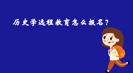歷史學(xué)遠(yuǎn)程教育怎么報名？