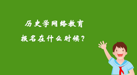 歷史學(xué)網(wǎng)絡(luò)教育報(bào)名在什么時(shí)候？