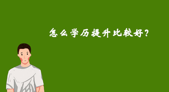 怎么學(xué)歷提升比較好？