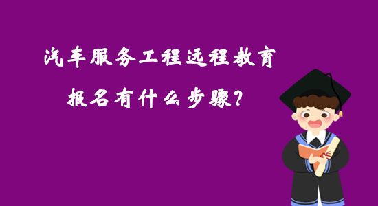 汽車服務工程遠程教育報名有什么步驟？