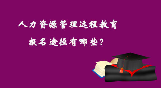 人力資源管理遠(yuǎn)程教育報(bào)名途徑有哪些？