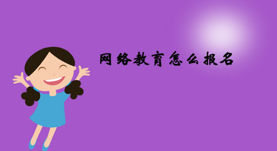 網(wǎng)絡教育怎么報名？