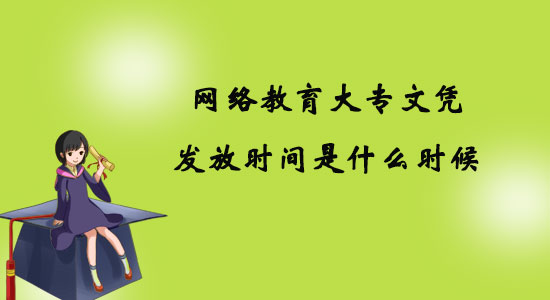 網絡教育大專文憑發(fā)放時間是什么時候？