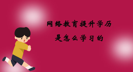 網(wǎng)絡(luò)教育提升學(xué)歷是怎么學(xué)習(xí)的？