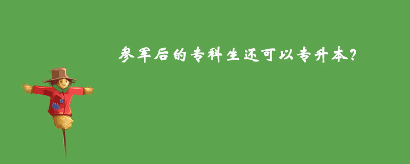 參軍后的專科生還可以專升本？