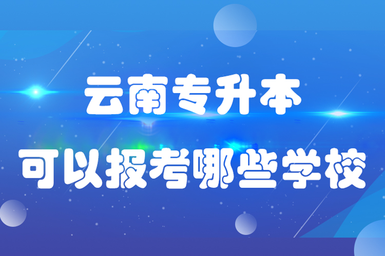 云南專(zhuān)升本可以報(bào)考哪些學(xué)校