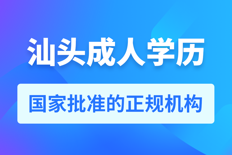 汕頭成人學(xué)歷提升教育機構(gòu)