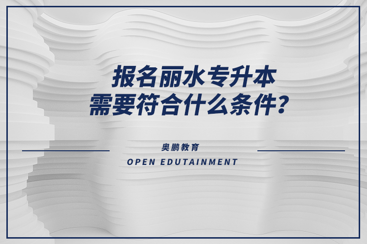 報名麗水專升本需要符合什么條件？