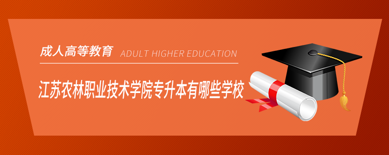江蘇農(nóng)林職業(yè)技術(shù)學院專升本有哪些學校
