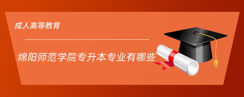 綿陽師范學院專升本專業(yè)有哪些
