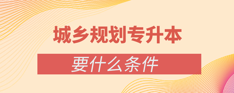城鄉(xiāng)規(guī)劃?？茖W(xué)歷怎么升本科