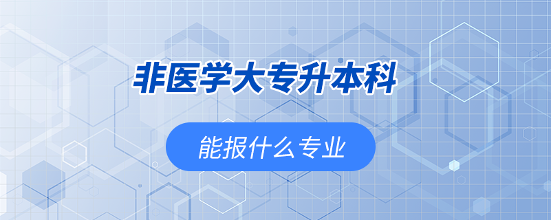非醫(yī)學大專升本科能報什么專業(yè)