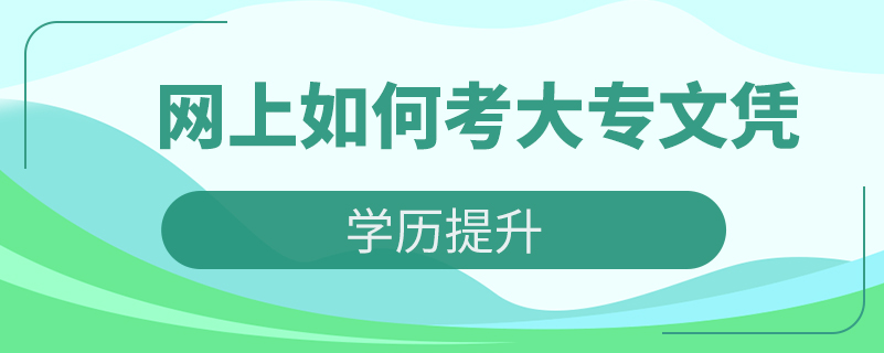 網(wǎng)上如何考大專(zhuān)文憑