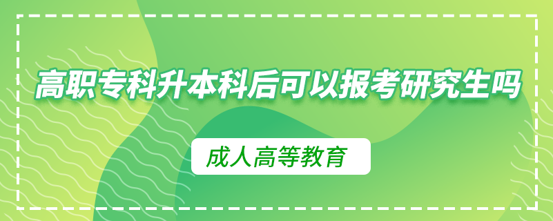 高職專(zhuān)科升本科后可以報(bào)考研究生嗎