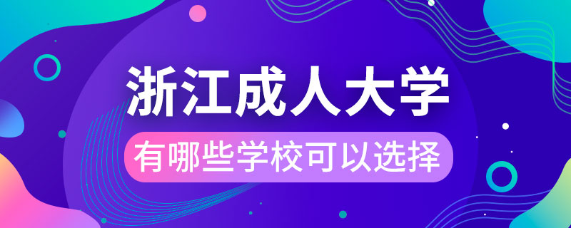 浙江成人大學(xué)有哪些學(xué)?？梢赃x擇