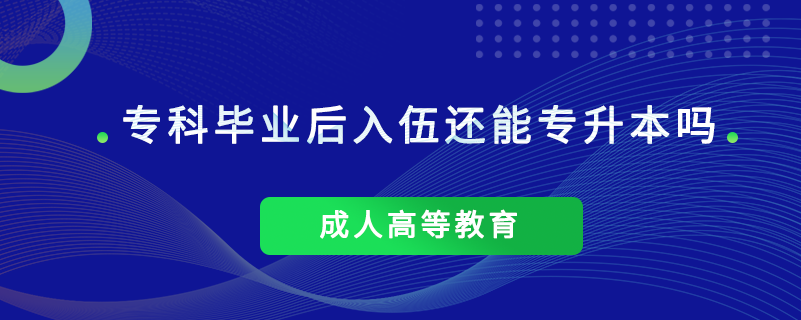 ?？飘厴I(yè)后入伍還能專升本嗎