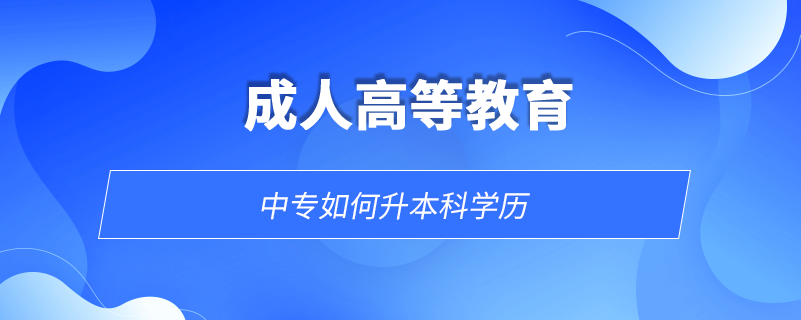中專(zhuān)如何升本科學(xué)歷