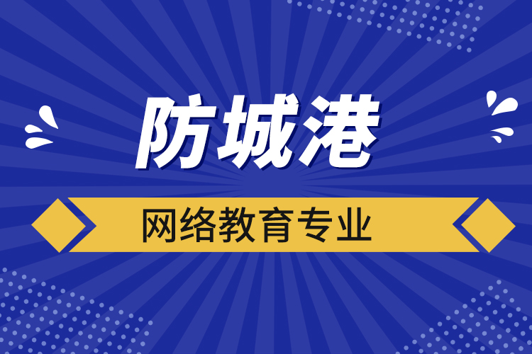 防城港網(wǎng)絡(luò)教育專(zhuān)業(yè)都有哪些？