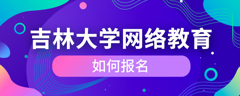 吉林大學(xué)網(wǎng)絡(luò)教育如何報名