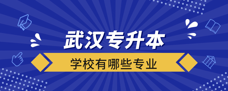 武漢專升本學校有哪些專業(yè)