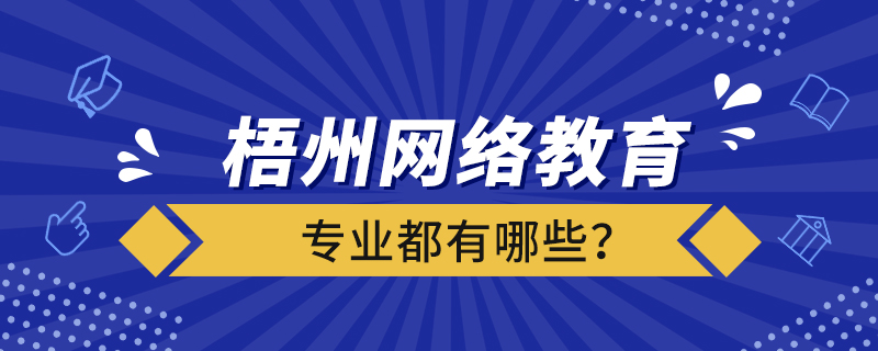 梧州網(wǎng)絡(luò)教育專業(yè)都有哪些？