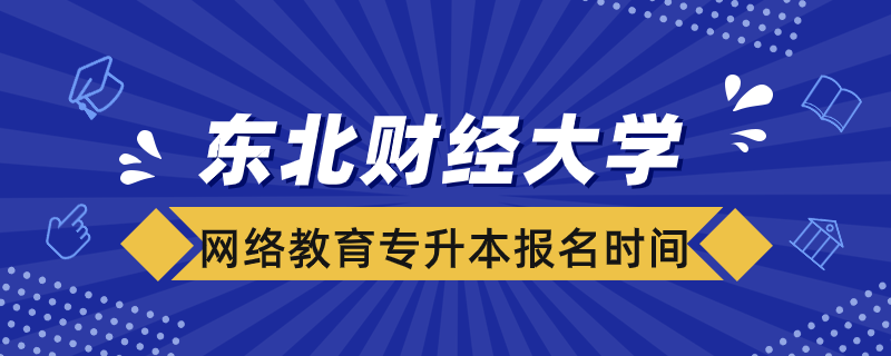 東北財(cái)經(jīng)大學(xué)網(wǎng)絡(luò)教育專升本報(bào)名時(shí)間