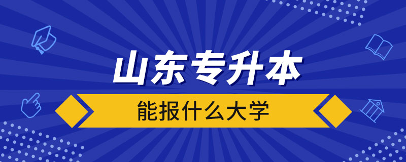 山東專(zhuān)升本能報(bào)什么大學(xué)