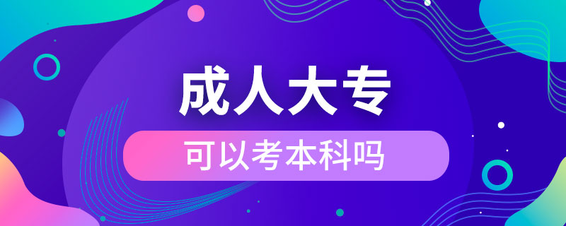 成人大專(zhuān)可以考本科嗎