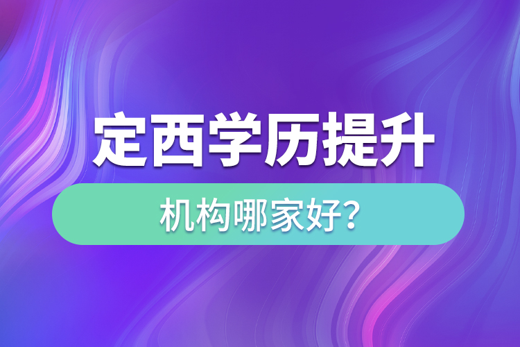 定西學歷提升教育機構哪家好？