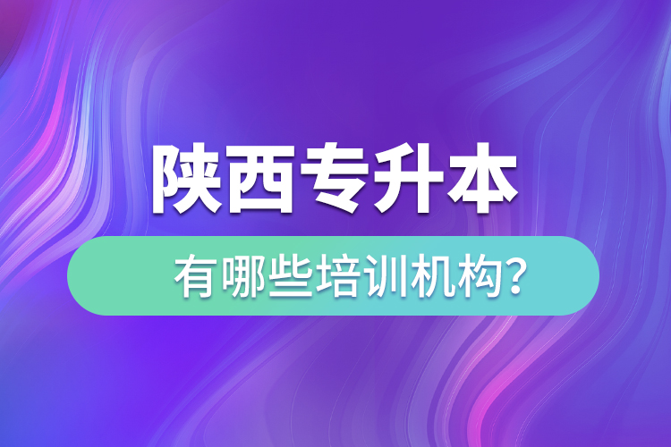 陜西專升本有哪些培訓(xùn)機(jī)構(gòu)？