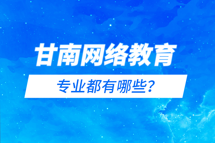 甘南網(wǎng)絡(luò)教育專業(yè)都有哪些？