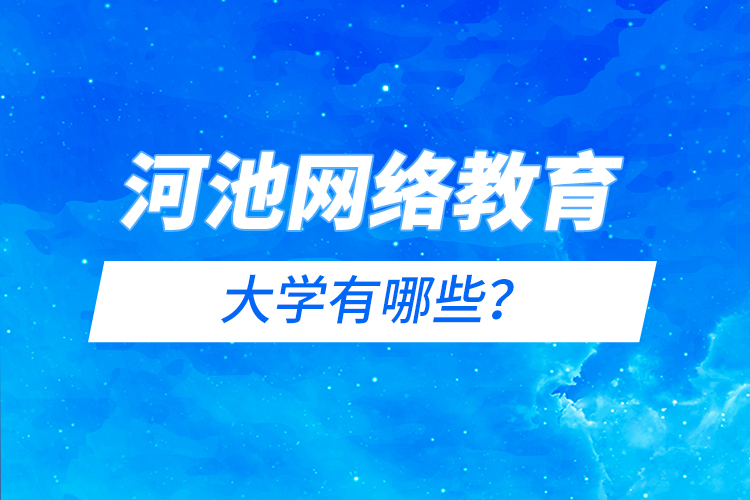 河池網(wǎng)絡(luò)教育的大學(xué)有哪些？