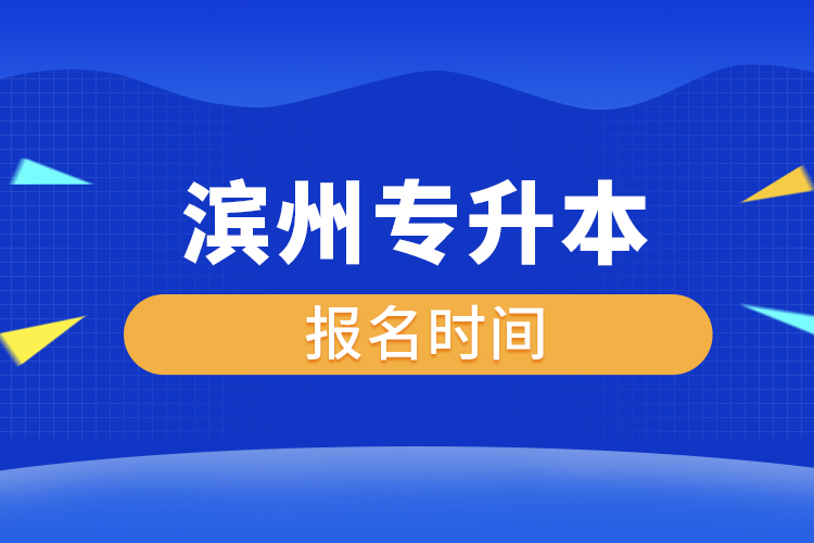 濱州專升本什么時候報名？