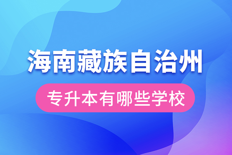 海南藏族自治州專(zhuān)升本有哪些學(xué)校？