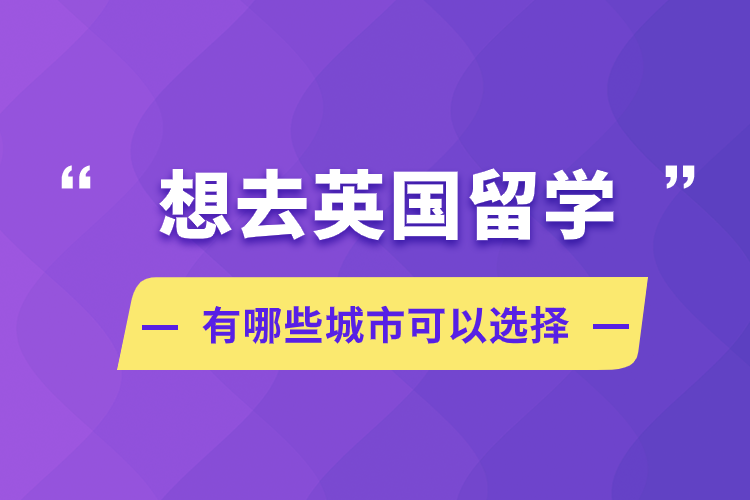 想去英國(guó)留學(xué)，有哪些城市可以選擇
