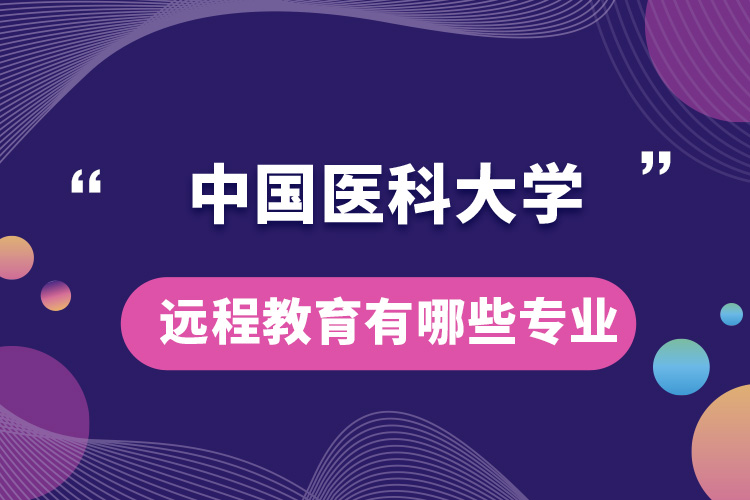 中國醫(yī)科大學(xué)遠(yuǎn)程教育有哪些專業(yè)