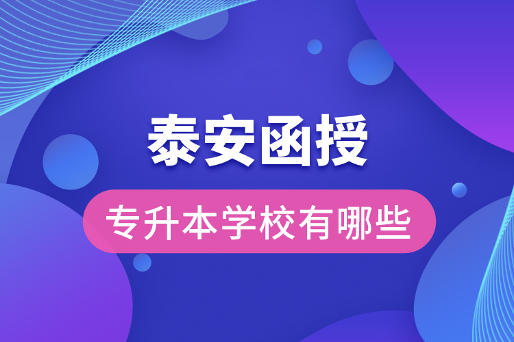 泰安函授專升本學(xué)校有哪些？