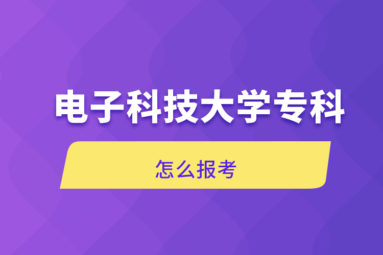 電子科技大學(xué)專(zhuān)科怎么報(bào)考