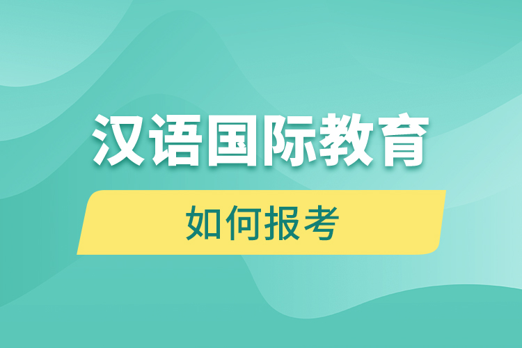 如何報(bào)考漢語(yǔ)國(guó)際教育網(wǎng)絡(luò)教育？