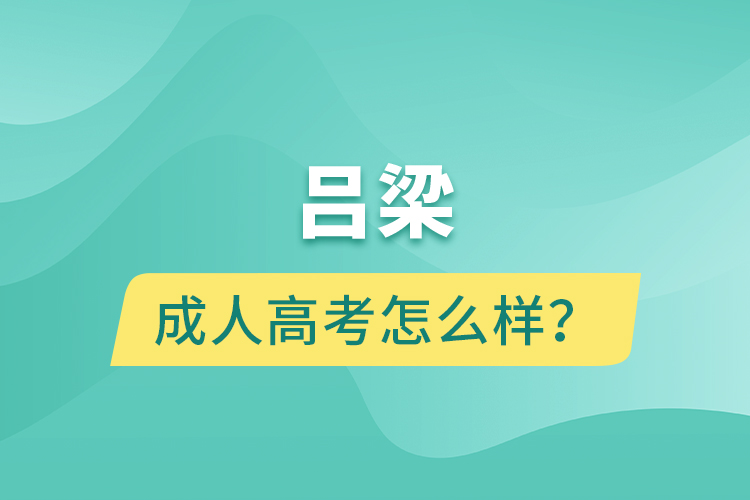 呂梁成人高考怎么樣？