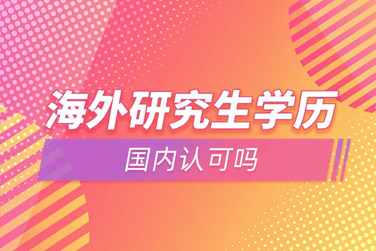 海外研究生學(xué)歷國(guó)內(nèi)認(rèn)可嗎