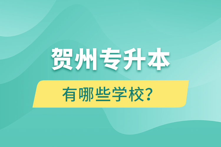 賀州專升本有哪些學(xué)校？