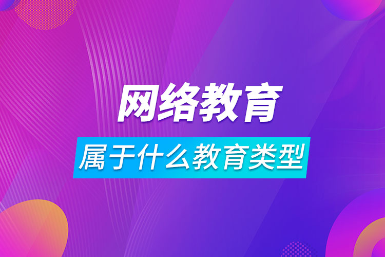 網(wǎng)絡(luò)教育屬于什么教育類(lèi)型